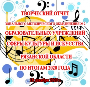 Творческого отчета зонального методического объединения № 2 образовательных учреждений сферы культуры и искусства Рязанской области по итогам 2020 года.